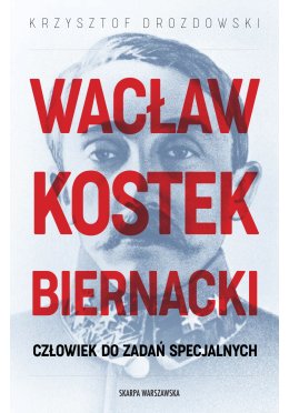 Wacław Kostek-Biernacki. Człowiek do zadań specjalnych