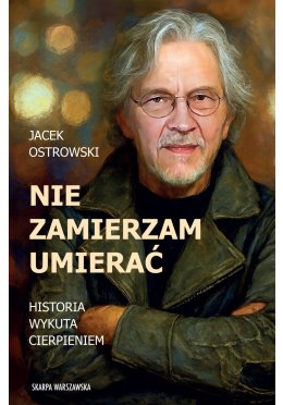 Nie zamierzam umierać! Historia wykuta cierpieniem