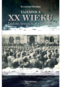 Tajemnice XX wieku. Ludzie, sensacje, wydarzenia